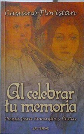 Al celebrar tu memoria: poesía para domingos y fiestas | 125156 | Floristán, Casiano