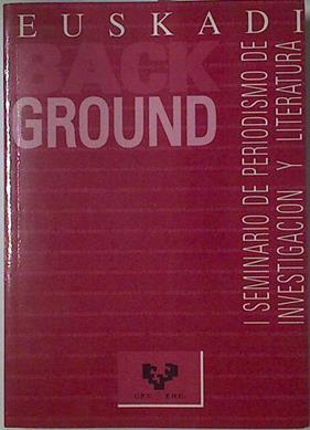 Euskadi back-ground I Seminario de Periodismo de investigación y literatura | 128493 | Javier Sanchez Marcos, Javier Salverria Urbe/Editores