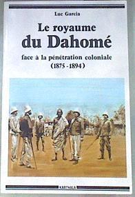 Le royaume du Dahomé face à la pénétration coloniale (1875-1894) | 178803 | Garcia, Luc