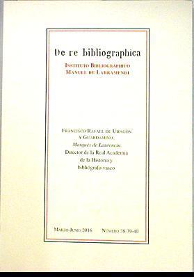 De Re Bibliographica Marzo Junio 2016 nº 38-39-40 Francisco Rafael de Uhagon y Guardamino Marques de | 135690 | Instituto Bibliographico Manuel de Larramendi