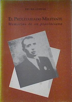 El proletariado militante: memorias de un provinciano | 121926 | Bruno Alonso/Eulalio Ferrer Rodríguez ( Evocación )/J. R.Saiz Viadero ( Edición y notas)