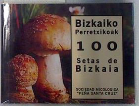 100 setas de Bizkaia  Bizkaiko Perretxikoak | 132810 | Yurrebaso Arriortua, Eusebio/Urrutikoetxea Elorza, Juan/Sociedad Micologica Peña Santa Cruz