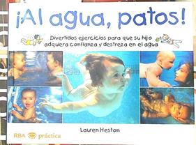 ¡Al agua patos! Divertidos ejercicos para que su hijo adquiera confianza y destreza en el agua | 133108 | Ferrer, Isabel/Heston, Lauren