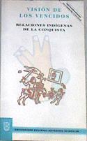 Visión de los vencidos Relaciones indígenas de la conquista | 179631 | Introducción, selección y notas, Miguel León-Portilla/Versión de textos nahuas, Ángel Ma. Garibay/Ilustraciones de los códices, Alberto Beltrán
