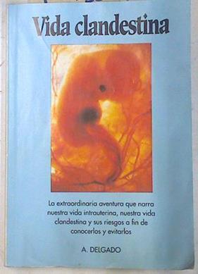 Vida clandestina. Extraordinaria aventura que narra nuestra vida intrauterina nuestra vida clandesti | 74438 | Delgado Rubio, Alfonso