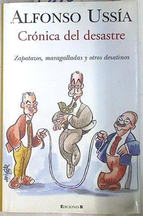 Crónica del desastre . Zapatazos, maragalladas y otros desatinos | 74114 | Ussía, Alfonso