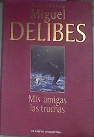 Mis amigas las truchas: del block de notas de un pescador de ribera | 179527 | Delibes, Miguel