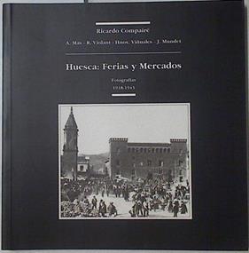 Huesca: ferias y mercados. Fotografías 1918-1943 | 126866 | Compairé, Ricardo/Mas, A./Violant, R./Viñuales, Hnos./Mundet, J.