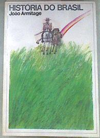 História do Brasil. Desde o período da chegada da familia de Bragança, em 1808, até a abdicação | 180738 | ARMITAGE, João.