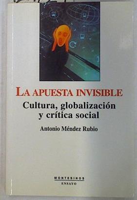 La apuesta invisible: cultura, globalización y crítica social | 129724 | Méndez Rubio, Antonio