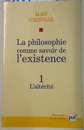 La philosophie comme savoir de l'existence  Tome 1 L'altérité (Philosophie d'aujourd'hui) | 131451 | Alain Juranville