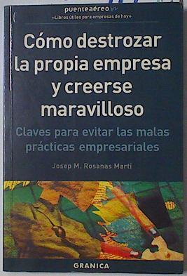 Cómo destrozar la propia empresa y creerse maravilloso: claves para evitar las malas prácticas empre | 126911 | Rosanas i Martí, Josep Maria