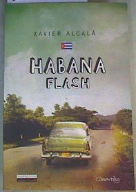 Habana flash : vivencias desmitificadoras y encuentros con el pasado y el presente revolucionario de | 168317 | Alcalá Navarro, Xavier (1947- )