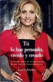 Tú lo has pensado, creído y creado  : un cursillo rápido sobre la transformación personal a través d | 142958 | Jiménez Campanario, Luisa