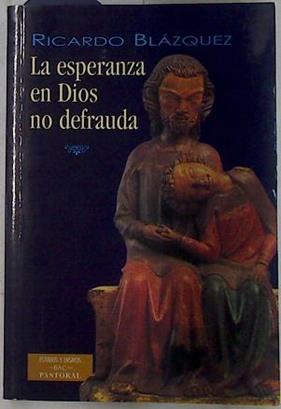 La esperanza en Dios no defrauda: consideraciones teológio-pastorales de un obispo | 132280 | Blázquez Pérez, Ricardo