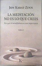 La meditación no es lo que crees  por qué el mindfulness es tan importante | 178209 | Kabat-Zinn, Jon (1944-)