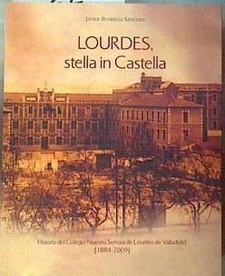 Lourdes, stella in castella historia del colegio Nuestra Señora de Lourdes de Valladolid 1884-2009 | 187110 | Burrieza Sánchez, Javier