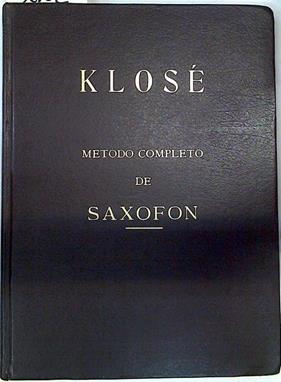 Metodo completo de Saxofon | 129273 | KLOSÉ, HYACINTHE ELÉONORE/Revisado y ampliado por Henry Clark
