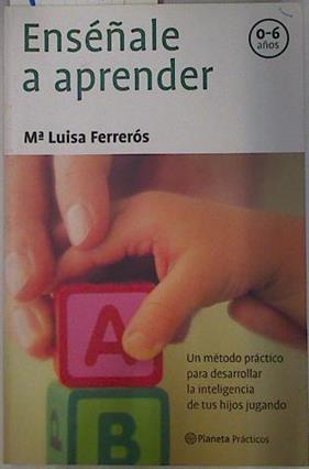 Enséñale a aprender: un método práctico para desarrollar la inteligenia de tus hijos jugando | 130952 | Ferrerós, María Luisa/Narcis Turró Cusí ( Ilustrador)