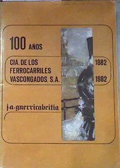 100 años Cía de los Ferrocarriles Vascongados S.A. 1882 - 1982 | 171618 | Guerricabeitia, J.A.
