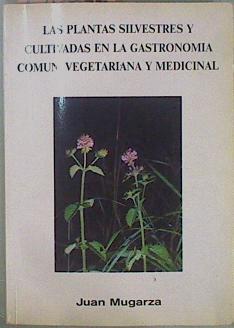 Las plantas silvestres y cultivadas en la gastronomía común vegetariana y medicinal | 150645 | Mugarza, Juan