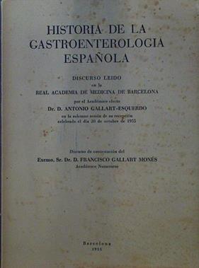 Historia de la Gastroenterología española | 118467 | Dr. Antonio Gallart-Esquerdo, Discurso leído en la Real Academis de medicina del/Dr. Francisco Gallart Monés, Discurso de contestación
