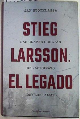 Stieg Larsson El Legado Las claves ocultas del asesinato de Olof Palme | 133153 | Stocklassa, Jan