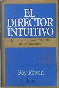 El Director Intuitivo. La Intuición, Clave Del Éxito De Los Directivos | 44678 | Rowan Roy