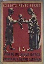 La Vida de los Niños Iberos en la Patria de Lazaro Cardenas: Treinta Relatos | 183942 | REYES PÉREZ, Roberto