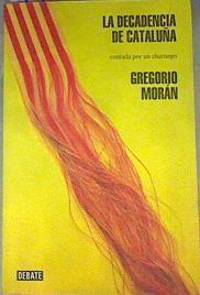 La decadencia de Cataluña : contada por un charnego | 170503 | Morán, Gregorio (1947- )