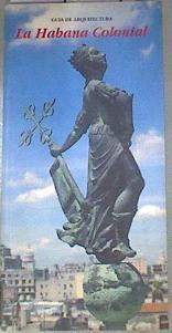 La Habana colonial Guía de arquitectura | 179564 | Rodríguez Fernández, Eduardo Luis, Martín Zequeira, María Elena