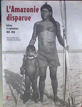 L'Amazonie disparue Indiens et explorateurs 1825-1930 | 179141 | Antoine LEFÉBURE