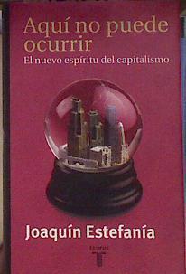 Aquí no puede ocurrir: el nuevo espíritu del capitalismo | 183218 | Estefanía, Joaquín