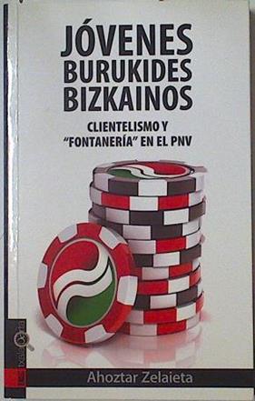 Jóvenes Burukides Bizcainos Clientelismo y Fontaneria en el PNV | 128498 | Zelaieta, Ahoztar