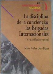 La disciplina de la conciencia: las Brigadas Internacionales y su artillería de papel | 178934 | Núñez Díaz-Balart, Mirta