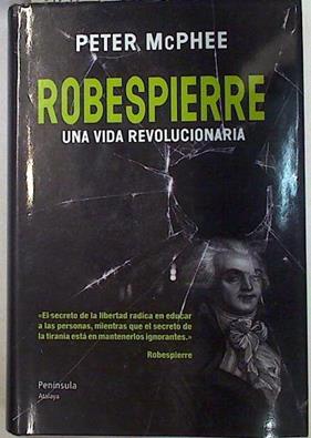 Robespierre una vida revolucionaria | 129703 | McPhee, Peter