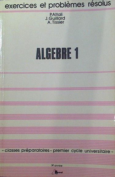 Algebre 1 exercices et problèmes résolus | 118434 | J. Guillard, P. Attali/A. Tissier
