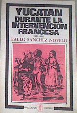 YUCATAN DURANTE LA INTERVENCION FRANCESA, 1863-1867 | 179558 | Sanchez Novelo, Faulo