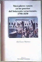 Mercaderes vascos en los puertos del Sotavento veracruzano 1790-1830 | 186679 | Abel Juárez Martínez
