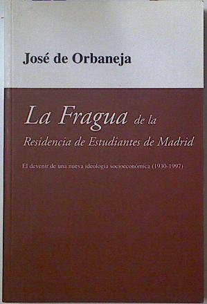 La fragua de la Residencia de Estudiantes de Madrid El devenir de una ideología socioeconómica | 128550 | Orbaneja y de Aragón, José de
