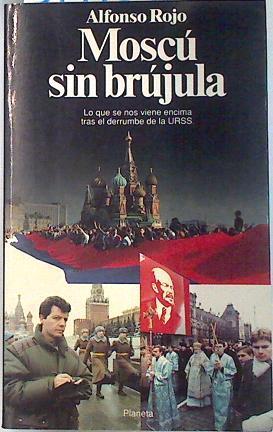 Moscú sin brújula. Lo que nos viene encima tras el derrumbe de la URSS. | 133816 | Rojo, Alfonso/Prólogo de Felipe Sahagún