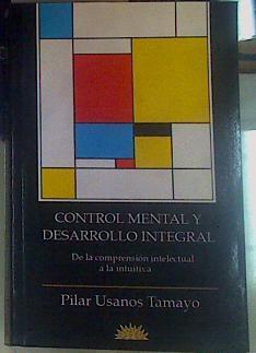 Control mental y desarrollo integral De la comprensión intelectual a la intuitiva | 155433 | Usanos Tamayo, Pilar