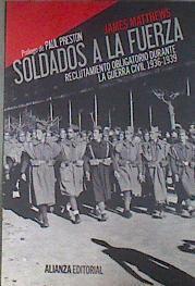 Soldados a la fuerza : reclutamiento obligatorio durante la Guerra Civil, 1936-1939 | 179935 | Matthews, S. James