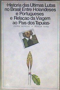 História das últimas lutas no Brasil entre holandeses e portugueses e a relação da viagem ao país do | 184794 | Pierre Moreau y Roulox Baro