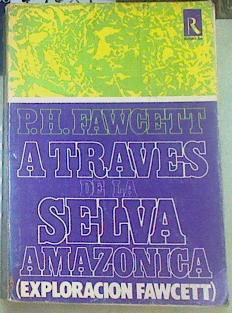 A través de la selva Amazónica ( Exploración Fawcett) | 79781 | Fawcett, Percy H.