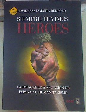 Siempre tuvimos héroes La impagable aportación de España al humanitarismo | 155182 | Santamarta del Pozo, Javier