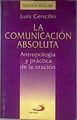 La comunicación absoluta Antropología y práctica de la oración | 184745 | Cencillo, Luis