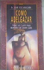 Cómo adelgazar Todas las claves para mantener un cuerpo sano | 172661 | Aracama, Juan José