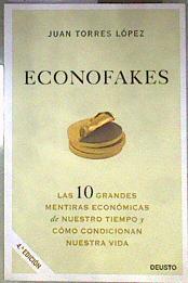 Econofakes Las 10 grandes mentiras económicas de nuestro tiempo y cómo condicionan nuestra vida | 186310 | Torres Lopez, Juan