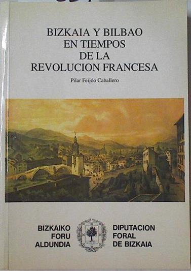 Vizcaya (Bizkaia) y Bilbao en tiempos de la revolución francesa | 125239 | Pilar Feijoo Caballero